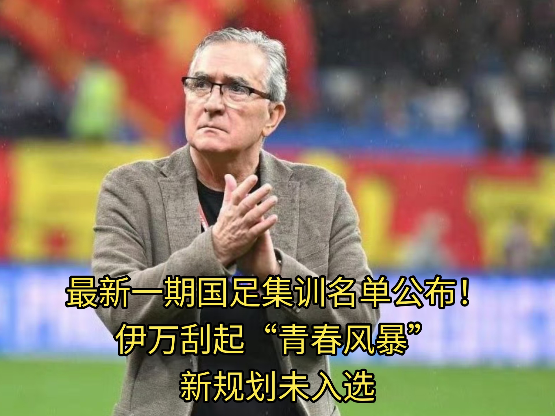 预算有限！国足新帅薪资控制在100万欧左右，首选欧洲年轻教练